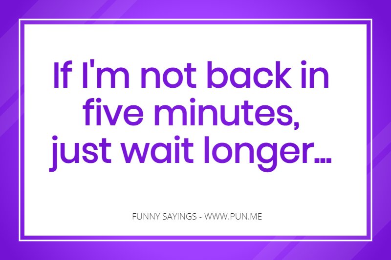 Saying about being back in five minutes