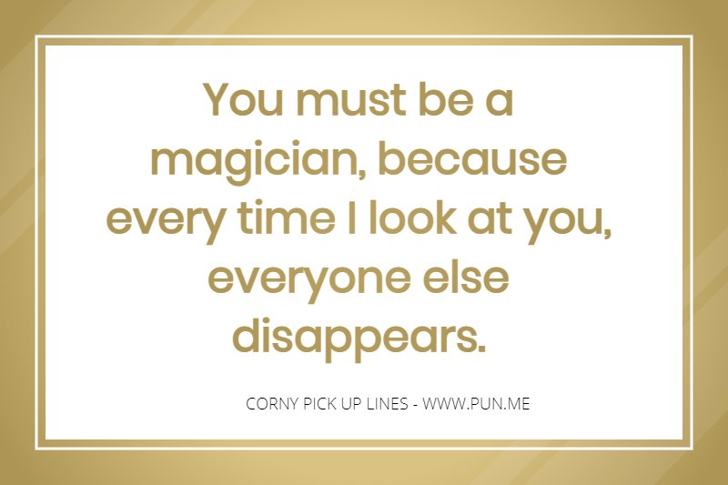 Corny Magician pick up line.