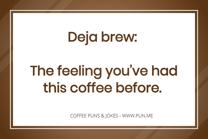 Coffee Pun: Deja brew - the feeling you’ve had this coffee before