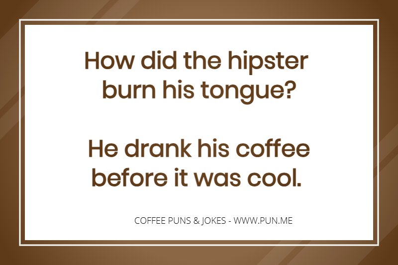 funny coffee pun about a hipster burning his tongue.