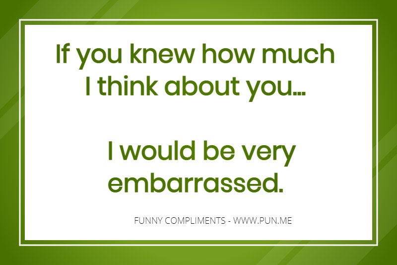 Funny compliment about being embarrassed!