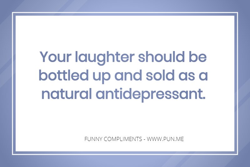 clever funny compliment about laughter being a natural antidepressant