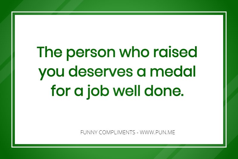 Funny and cute compliment about parents raising somebody