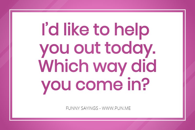 Funny saying about helping people out.