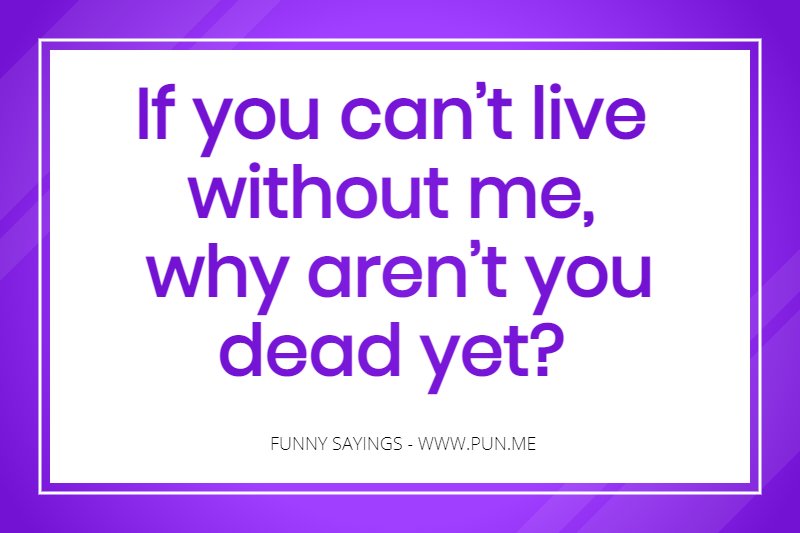 Funny saying about living without me