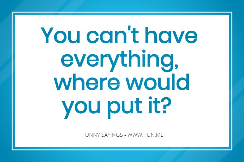 Funny saying about not having everything.