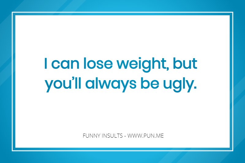 Insult about being ugly vs being fat